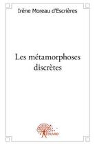 Couverture du livre « Les metamorphoses discretes - nouvelles » de Moreau D'Escrieres I aux éditions Edilivre