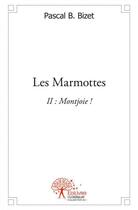 Couverture du livre « Les marmottes ii : montjoie ! » de Bizet Pascal Bernard aux éditions Edilivre