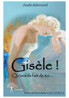 Couverture du livre « Gisèle ! » de Claude Duberseuil aux éditions Editions Edilivre