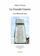 Couverture du livre « La Grande Guerre ; les morts de sens » de Trouvat Didier aux éditions Edilivre