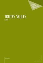 Couverture du livre « Toutes seules » de Lucifiote aux éditions Mon Petit Editeur