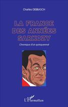 Couverture du livre « La France des années Sarkozy : Chronique d'un quinquennat » de Charles Debbasch aux éditions L'harmattan