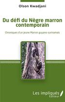 Couverture du livre « Du défi du Nègre marron contemporain : chroniques d'un jeune Marron guyano-surinamais » de Olson Kwadjani aux éditions Les Impliques