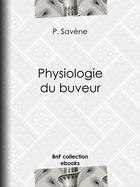 Couverture du livre « Physiologie du buveur » de P. Savene aux éditions Bnf Collection Ebooks