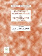 Couverture du livre « Statistique monumentale du département du Cher ; canton des Aix-d'Angillon » de Alphonse Buhot De Kersers aux éditions Aaz Patrimoine