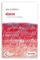 Couverture du livre « Résistez... à la société qu'on veut nous imposer ! » de Simon Charbonneau aux éditions Libre & Solidaire