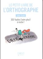 Couverture du livre « Le petit livre de l'orthographe ; 202 fautes (voire plus) à éviter ! » de Julien Soulie aux éditions First