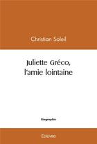 Couverture du livre « Juliette greco, l'amie lointaine » de Christian Soleil aux éditions Edilivre