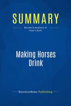 Couverture du livre « Summary : making horses drink (review and analysis of Hiam's book) » de Businessnews Publish aux éditions Business Book Summaries