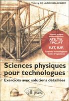 Couverture du livre « Sciences physiques pour technologues : exercices avec solutions détaillées » de Thierry De Larochelambert aux éditions Ellipses