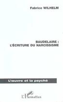 Couverture du livre « Baudelaire ; l'écriture du narcissisme » de Fabrice Wilhelm aux éditions L'harmattan