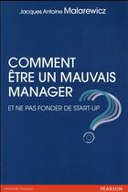 Couverture du livre « Comment etre un mauvais manager » de Malarewicz J-A. aux éditions Pearson