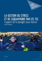 Couverture du livre « La gestion du stress et de l'aquaphobie par les TCC ; l'apport de la plongée sous-marine » de Jerome Palazzolo aux éditions Mon Petit Editeur