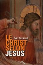 Couverture du livre « Le Christ selon Jésus » de Eric Denimal aux éditions Presses De La Renaissance