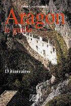 Couverture du livre « Aragon le guide ; 13 itinéraires (2e édition) » de Giannerini Pierre-Lo aux éditions Atlantica