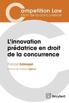 Couverture du livre « L'innovation prédatrice en droit de la concurrence » de Thibault Schrepel aux éditions Bruylant