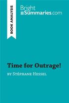 Couverture du livre « Time for Outrage! by StÃ©phane Hessel (Book Analysis) : Detailed Summary, Analysis and Reading Guide » de Bright Summaries aux éditions Brightsummaries.com