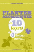 Couverture du livre « Plantes aromatiques ; en 10 leçon et 3 bonnes herbes... » de Laurent Bourgeois aux éditions Rustica Editions