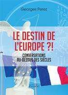 Couverture du livre « Le destin de l'Europe ?! conversations au-dessus des siècles » de Georges Perez aux éditions Persee