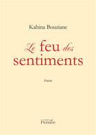 Couverture du livre « Le feu des sentiments ; poésie » de Kahina Bouziane aux éditions Persee