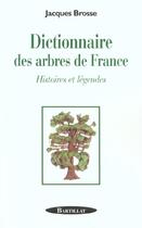 Couverture du livre « DICTIONNAIRE DES ARBRES DE FRANCE HISTOIRES ET LEGENDES » de Jacques Brosse aux éditions Bartillat