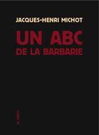 Couverture du livre « Un abc de la barbarie » de Jacques-Henri Michot aux éditions Al Dante