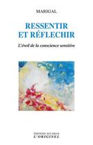 Couverture du livre « Ressentir et réfléchir : l'éveil de la conscience sensitive » de Marigal aux éditions Accarias-originel