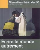 Couverture du livre « ALTERNATIVES THEATRALES T.93 ; écrire le monde autrement » de  aux éditions Alternatives Theatrales