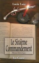 Couverture du livre « Le sixième commandement » de Lucie Luiz aux éditions La Cause