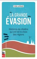 Couverture du livre « La grande évasion : histoires de citadins qui ont fait le choix » de Yvon Laprade aux éditions La Presse