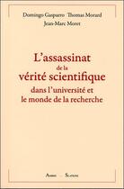 Couverture du livre « L'assassinat de la vérite scientifique dans l'université et le monde de la recherche » de Domingo Gasparro et Thomas Morard et Jean-Marc Moret aux éditions Ambre