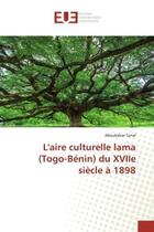 Couverture du livre « L'aire culturelle lama (togo-benin) du xviie siecle a 1898 » de Tanai Aboubakar aux éditions Editions Universitaires Europeennes