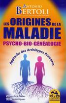 Couverture du livre « Les origines de la maladie ; psycho-bio-généalogie » de Antonio Bertoli aux éditions Macro Editions