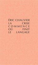 Couverture du livre « La crise commence où finit le langage » de Eric Chauvier aux éditions Allia