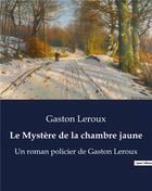 Couverture du livre « Le Mystère de la chambre jaune : Un roman policier de Gaston Leroux » de Gaston Leroux aux éditions Culturea