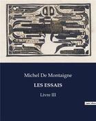 Couverture du livre « LES ESSAIS : Livre III » de Michel De Montaigne aux éditions Culturea