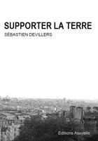 Couverture du livre « Supporter la Terre » de Sébastien Devillers aux éditions Assyelle