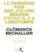 Couverture du livre « La dernière fois que j'ai cru mourir, c'était il y a longtemps » de Clemence Michallon aux éditions Ixe