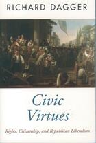 Couverture du livre « Civic Virtues: Rights, Citizenship, and Republican Liberalism » de Dagger Richard aux éditions Oxford University Press Usa