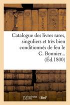 Couverture du livre « Catalogue des livres rares, singuliers et tres bien conditionnes de feu le c. bonnier (ed.1800) » de  aux éditions Hachette Bnf