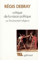 Couverture du livre « Critique de la raison politique ou l'inconscient religieux » de Regis Debray aux éditions Gallimard