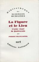 Couverture du livre « La figure et le lieu ; l'ordre visuel du Quattrocento » de Pierre Francastel aux éditions Gallimard (patrimoine Numerise)