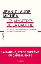 Couverture du livre « Les mystères de la gauche ; de l'idéal des Lumières au triomphe du capitalisme absolu » de Jean-Claude Michea aux éditions Climats