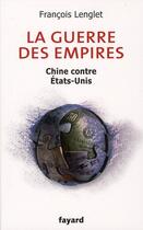 Couverture du livre « La guerre des empires ; Chine contre Etats-Unis » de Francois Lenglet aux éditions Fayard