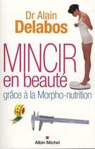 Couverture du livre « Mincir en beauté grâce à la morpho-nutrition » de Alain Delabos aux éditions Albin Michel