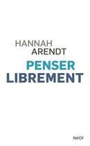 Couverture du livre « Penser librement » de Hannah Arendt aux éditions Payot