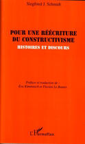 Couverture du livre « Pour une réécriture du constructivisme ; histoires et discours » de Siegfried J. Schmidt aux éditions L'harmattan