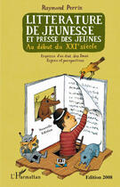 Couverture du livre « Litterature de jeunesse et presse des jeunes au debut du xxie siecle (nouvelle edition revue et augm » de Raymond Perrin aux éditions L'harmattan