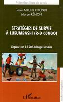 Couverture du livre « Stratégies de survie à Lubumbashi ; enquête sur 14 000 ménages urbains » de Cesar Nkuku Khonde et Marcel Remon aux éditions Editions L'harmattan