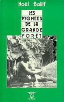 Couverture du livre « Les pygmées de la grande forêt » de Noel Ballif aux éditions Editions L'harmattan